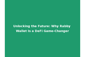 Unlocking the Future: Why Rabby Wallet Is a DeFi Game-Changer