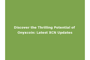 Discover the Thrilling Potential of Onyxcoin: Latest XCN Updates