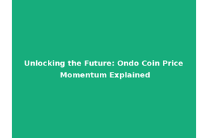 Unlocking the Future: Ondo Coin Price Momentum Explained