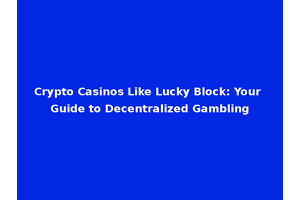 Crypto Casinos Like Lucky Block: Your Guide to Decentralized Gambling