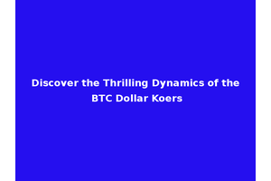 Discover the Thrilling Dynamics of the BTC Dollar Koers
