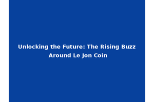 Unlocking the Future: The Rising Buzz Around Le Jon Coin