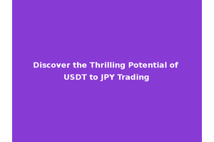 Discover the Thrilling Potential of USDT to JPY Trading