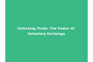 Unlocking Trade: The Power of Voluntary Exchange