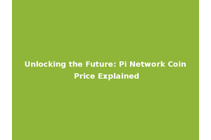Unlocking the Future: Pi Network Coin Price Explained