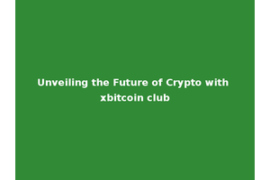 Unveiling the Future of Crypto with xbitcoin club