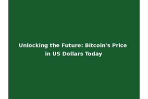 Unlocking the Future: Bitcoin's Price in US Dollars Today