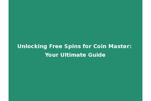 Unlocking Free Spins for Coin Master: Your Ultimate Guide