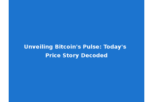 Unveiling Bitcoin's Pulse: Today's Price Story Decoded