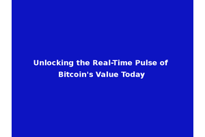 Unlocking the Real-Time Pulse of Bitcoin's Value Today