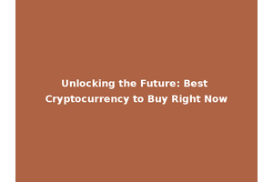 Unlocking the Future: Best Cryptocurrency to Buy Right Now
