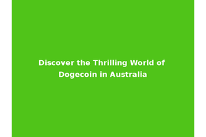 Discover the Thrilling World of Dogecoin in Australia
