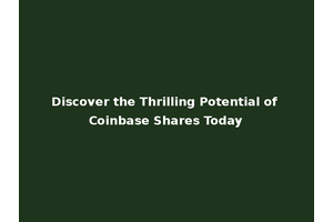 Discover the Thrilling Potential of Coinbase Shares Today