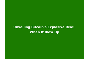 Unveiling Bitcoin's Explosive Rise: When It Blew Up