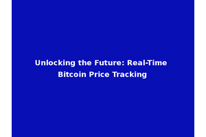 Unlocking the Future: Real-Time Bitcoin Price Tracking