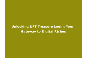 Unlocking NFT Treasure Login: Your Gateway to Digital Riches