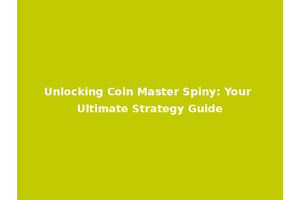 Unlocking Coin Master Spiny: Your Ultimate Strategy Guide