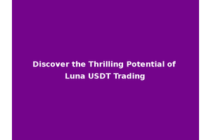 Discover the Thrilling Potential of Luna USDT Trading