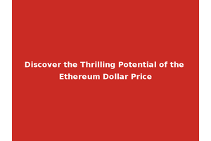 Discover the Thrilling Potential of the Ethereum Dollar Price