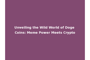 Unveiling the Wild World of Doge Coins: Meme Power Meets Crypto