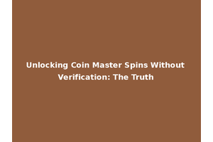 Unlocking Coin Master Spins Without Verification: The Truth