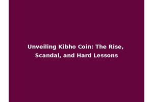 Unveiling Kibho Coin: The Rise, Scandal, and Hard Lessons