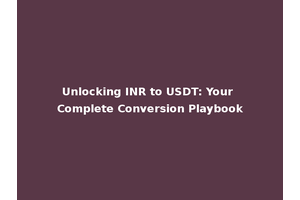 Unlocking INR to USDT: Your Complete Conversion Playbook