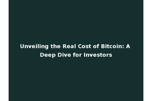 Unveiling the Real Cost of Bitcoin: A Deep Dive for Investors