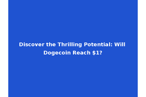 Discover the Thrilling Potential: Will Dogecoin Reach $1?