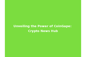 Unveiling the Power of CoinGape: Crypto News Hub