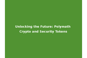 Unlocking the Future: Polymath Crypto and Security Tokens