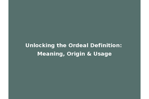 Unlocking the Ordeal Definition: Meaning, Origin & Usage