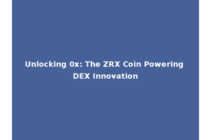 Unlocking 0x: The ZRX Coin Powering DEX Innovation