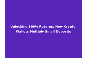 Unlocking 300% Returns: How Crypto Wallets Multiply Small Deposits