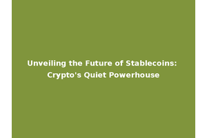 Unveiling the Future of Stablecoins: Crypto's Quiet Powerhouse
