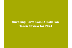 Unveiling Porto Coin: A Bold Fan Token Review for 2024