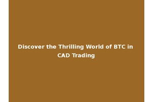 Discover the Thrilling World of BTC in CAD Trading