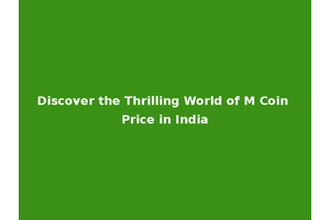 Discover the Thrilling World of M Coin Price in India