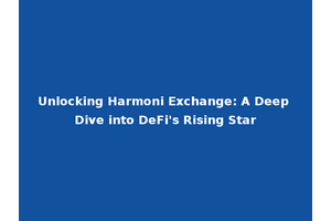 Unlocking Harmoni Exchange: A Deep Dive into DeFi's Rising Star