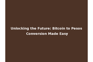 Unlocking the Future: Bitcoin to Pesos Conversion Made Easy