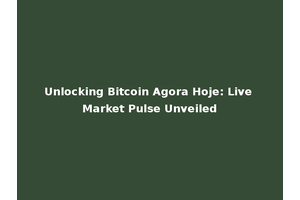 Unlocking Bitcoin Agora Hoje: Live Market Pulse Unveiled