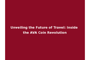 Unveiling the Future of Travel: Inside the AVA Coin Revolution