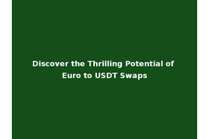 Discover the Thrilling Potential of Euro to USDT Swaps