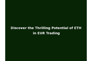 Discover the Thrilling Potential of ETH in EUR Trading