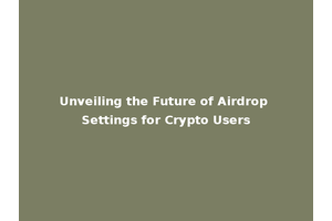 Unveiling the Future of Airdrop Settings for Crypto Users