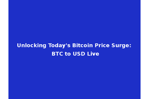 Unlocking Today's Bitcoin Price Surge: BTC to USD Live