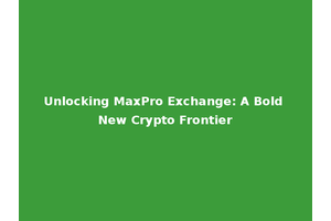 Unlocking MaxPro Exchange: A Bold New Crypto Frontier