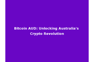 Bitcoin AUD: Unlocking Australia's Crypto Revolution