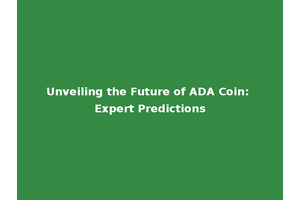 Unveiling the Future of ADA Coin: Expert Predictions