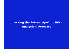 Unlocking the Future: ApeCoin Price Analysis & Forecast
